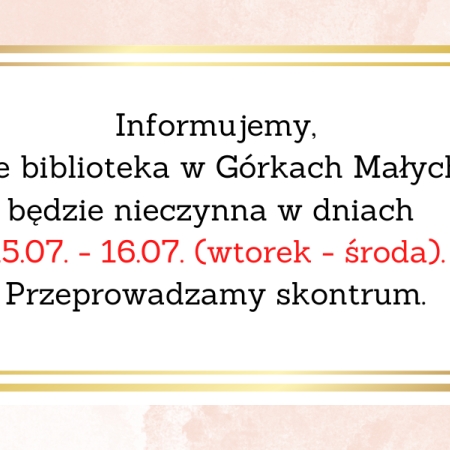 Zawiadomienie o zamknięciu biblioteki w Górkach Małych w dniach 15-16.07. 